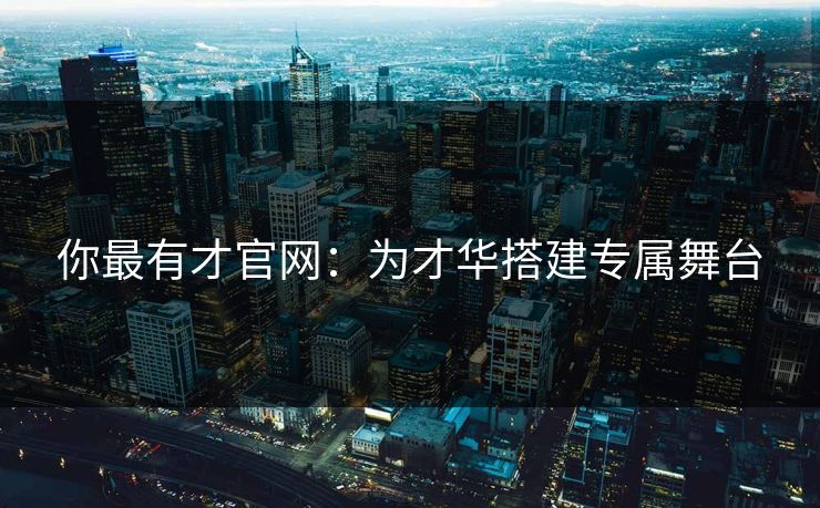 你最有才官网：为才华搭建专属舞台
