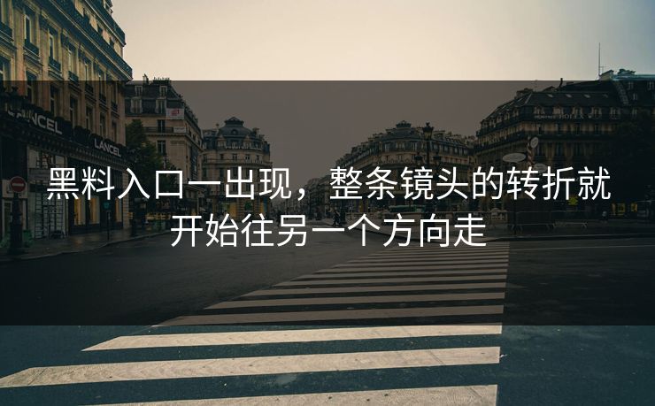 黑料入口一出现，整条镜头的转折就开始往另一个方向走